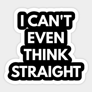 I Can't Even Think Straight Sticker